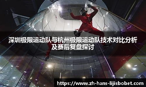 深圳极限运动队与杭州极限运动队技术对比分析及赛后复盘探讨
